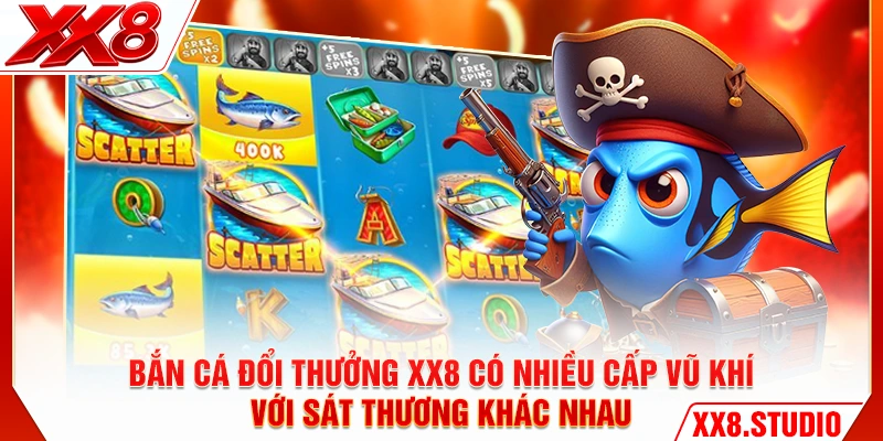 Bắn cá đổi thưởng XX8 có nhiều cấp vũ khí với sát thương khác nhau