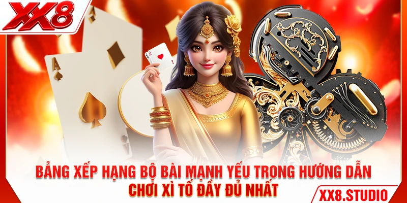 Bảng xếp hạng bộ bài mạnh yếu trong hướng dẫn chơi Xì Tố đầy đủ nhất