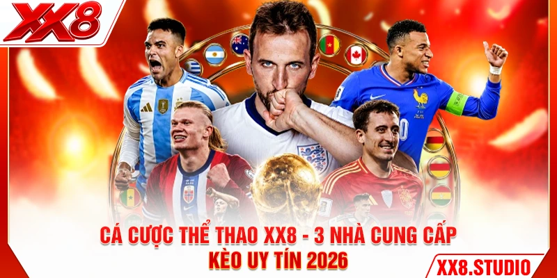 Cá Cược Thể Thao XX8 - 3 Nhà Cung Cấp Kèo Uy Tín 2026