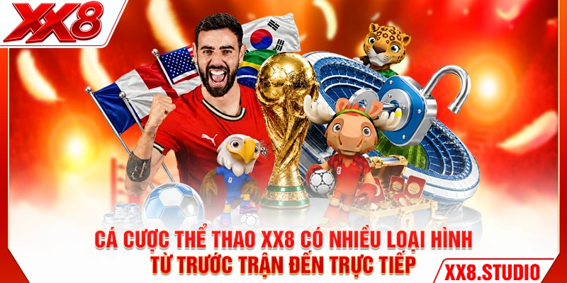 Cá cược thể thao XX8 có nhiều loại hình từ trước trận đến trực tiếp
