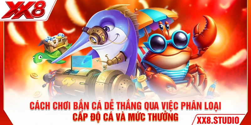 Cách chơi bắn cá dễ thắng qua việc phân loại cấp độ cá và mức thưởng