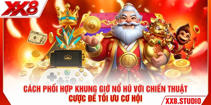 Cách phối hợp khung giờ nổ hũ với chiến thuật cược để tối ưu cơ hội