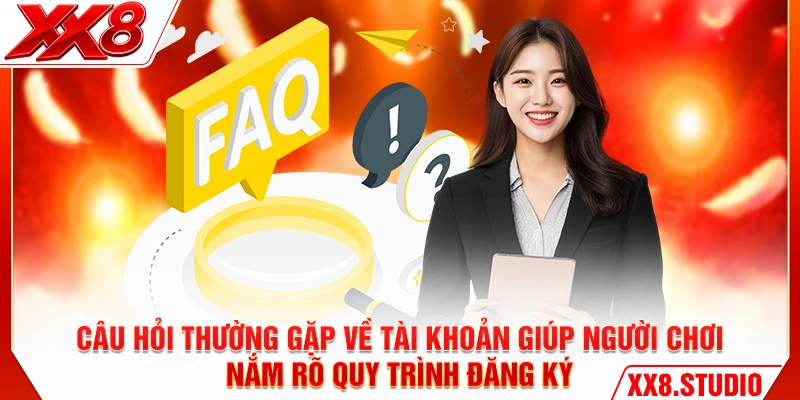 Câu hỏi thường gặp về tài khoản giúp người chơi nắm rõ quy trình đăng ký
