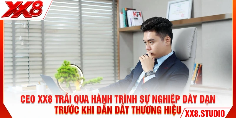 CEO XX8 trải qua hành trình sự nghiệp dày dạn trước khi dẫn dắt thương hiệu