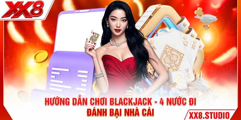 Hướng Dẫn Chơi Blackjack - 4 Nước Đi Đánh Bại Nhà Cái