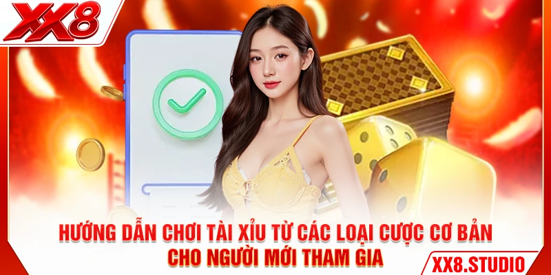 Hướng dẫn chơi tài xỉu từ các loại cược cơ bản cho người mới tham gia