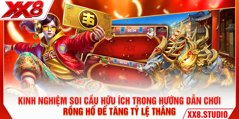 Kinh nghiệm soi cầu hữu ích trong hướng dẫn chơi rồng hổ để tăng tỷ lệ thắng