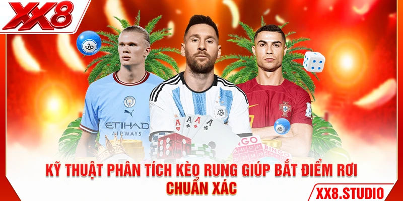 Kỹ thuật phân tích kèo rung giúp bắt điểm rơi chuẩn xác
