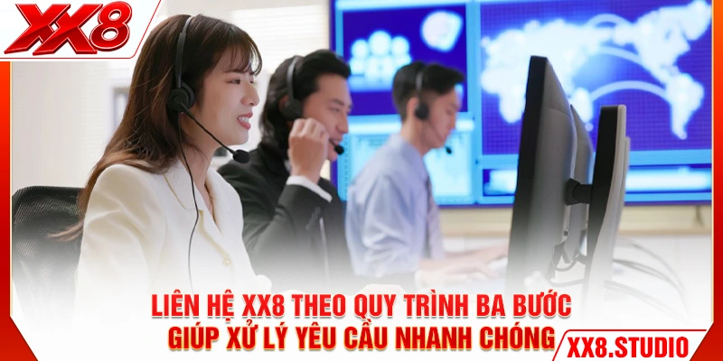 Liên hệ XX8 theo quy trình ba bước giúp xử lý yêu cầu nhanh chóng