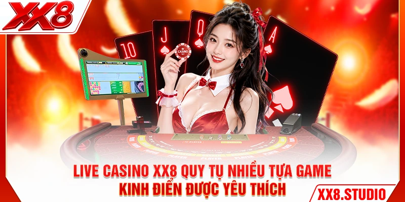 Live Casino XX8 quy tụ nhiều tựa game kinh điển được yêu thích