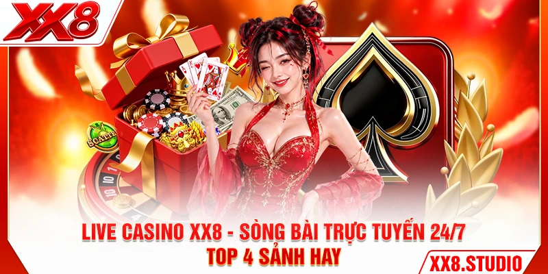 Live Casino XX8 - Sòng Bài Trực Tuyến 24/7, Top 4 Sảnh Hay