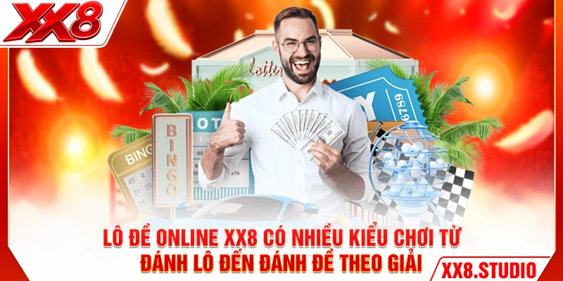 Lô đề online XX8 có nhiều kiểu chơi từ đánh lô đến đánh đề theo giải