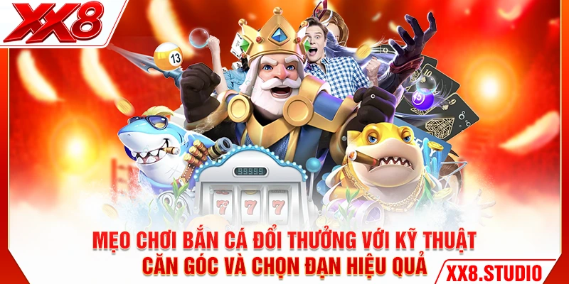 Mẹo chơi bắn cá đổi thưởng với kỹ thuật căn góc và chọn đạn hiệu quả