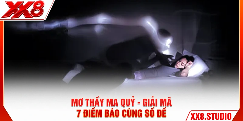 Mơ Thấy Ma Quỷ - Giải Mã 7 Điềm Báo Cùng Số Đề