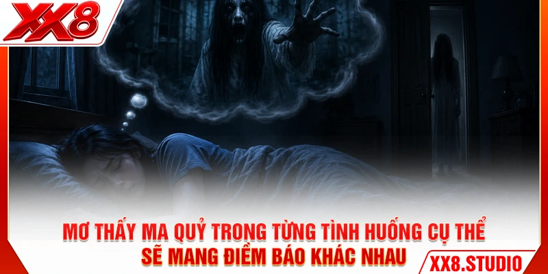 Mơ thấy ma quỷ trong từng tình huống cụ thể sẽ mang điềm báo khác nhau