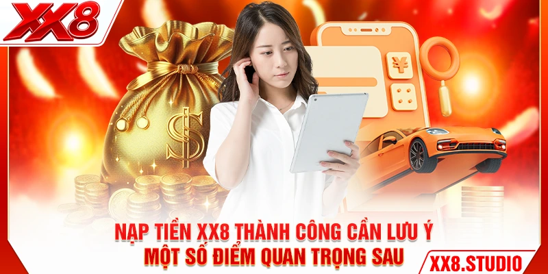 Nạp tiền XX8 thành công cần lưu ý một số điểm quan trọng sau