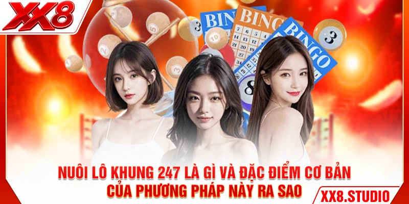Nuôi lô khung 247 là gì và đặc điểm cơ bản của phương pháp này ra sao