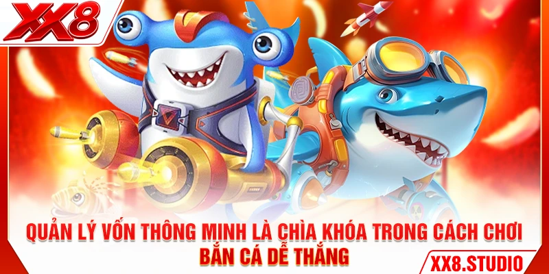Quản lý vốn thông minh là chìa khóa trong cách chơi bắn cá dễ thắng