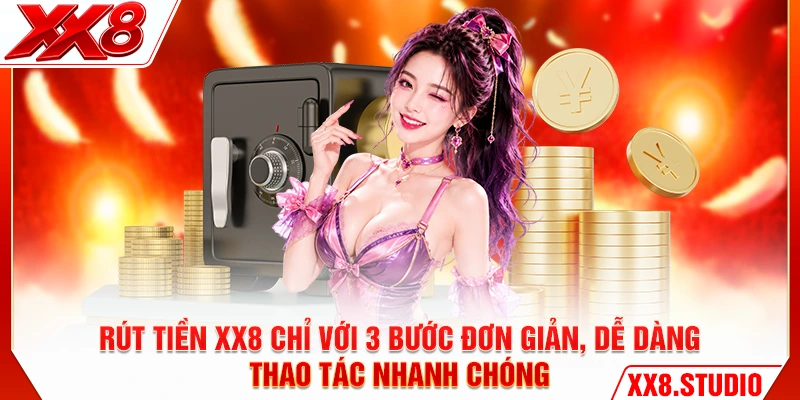 Rút tiền XX8 chỉ với 3 bước đơn giản, dễ dàng thao tác nhanh chóng