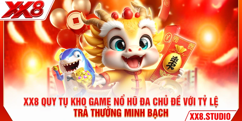 XX8 quy tụ kho game nổ hũ đa chủ đề với tỷ lệ trả thưởng minh bạch